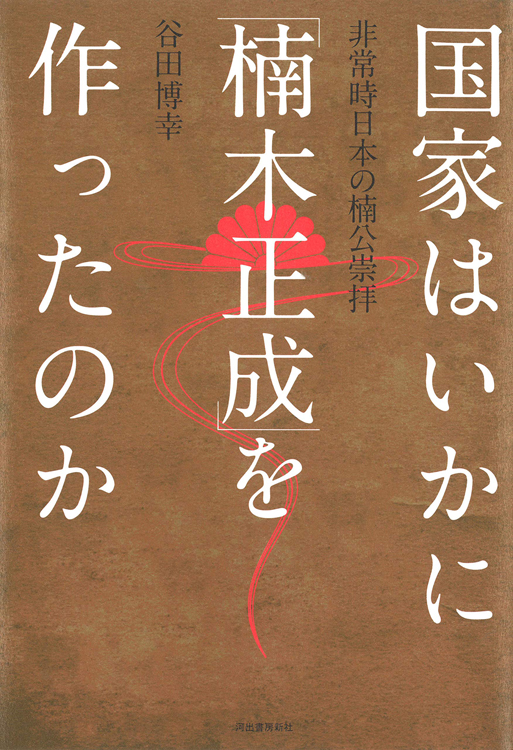 『国家はいかに「楠木正成」を作ったのか　非常時日本の楠公崇拝』谷田博幸・著