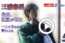 【動画】三浦春馬　最近、酒量が増加　一人で飲みたいと言うことも