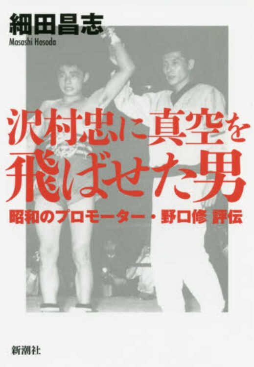 『沢村忠に真空を飛ばせた男 昭和のプロモーター・野口修 評伝』（細田昌志／新潮社）