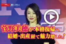 【動画】菅野美穂が本格復帰へ　結婚・出産経て魅力増した！