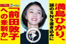 【動画】満島ひかり、謎のSNS書き込みに「前田敦子への牽制か」