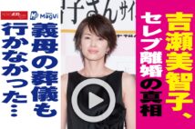 【動画】吉瀬美智子、セレブ離婚の真相 義母の葬儀も行かなかった…
