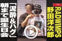 【動画】RADWIMPS　野田洋次郎「泥酔＆ハグ」朝まで誕生日会