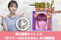 【動画】早口言葉チャレンジ「きゃりーぱみゅぱみゅ×20」小川朝美編