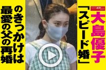 【動画】大島優子「スピード婚」のきっかけは最愛の父の再婚