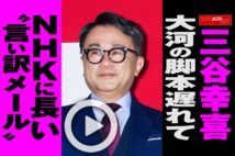 【動画】三谷幸喜　大河の脚本遅れてNHKに長い“言い訳メール”