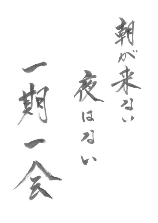 好きな言葉は「一期一会」と「朝が来ない夜はない」