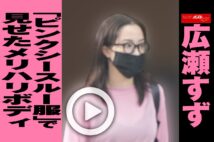 【動画】広瀬すず「ピンクシースルー服」で見せたメリハリボディ