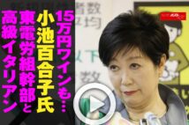 【動画】15万円ワインも…小池百合子氏 東電労組幹部と高級イタリアン