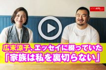【動画】広末涼子、エッセイに綴っていた「家族は私を裏切らない」