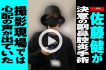 【動画】佐藤健が決意の副鼻腔炎手術 撮影現場では心配の声が出ていた