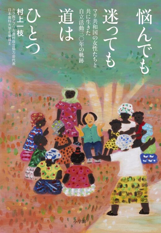 『悩んでも迷っても道はひとつ―マリ共和国の女性たちと共に生きた自立活動30年の軌跡』（小学館）