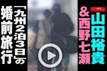 【動画】山田裕貴＆西野七瀬「九州2泊3日」の婚前旅行