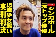 【動画】シンガポール　元トップ俳優　15歳少女襲い　実刑判決